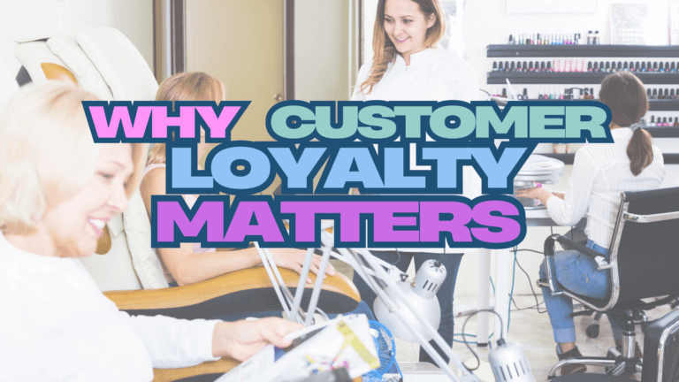 Women in a nail salon with large text overlay reading "Why Customer Loyalty Matters.